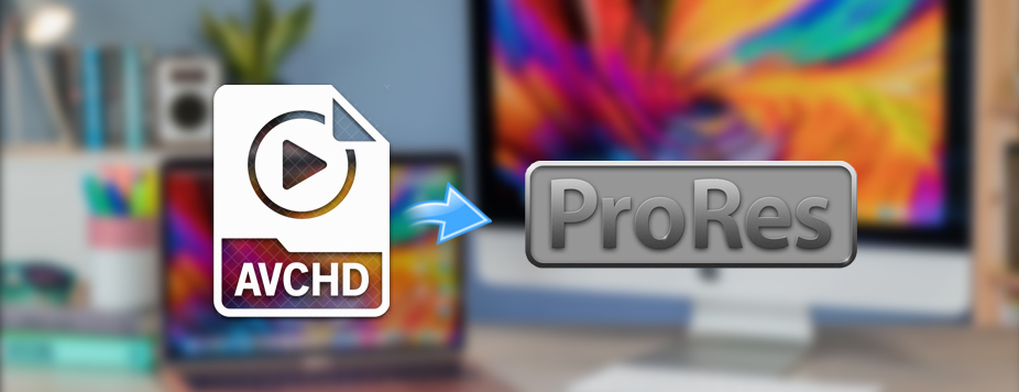 AVCHD to ProRes Converter-how to convert AVCHD to Apple ProRes