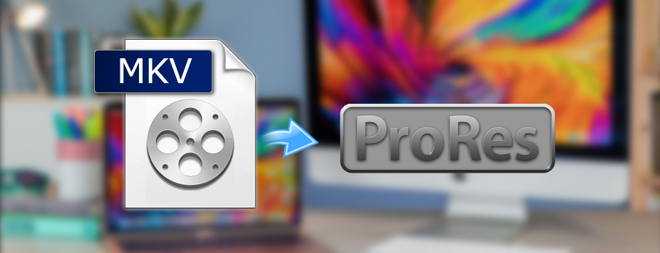 MKV to Apple ProRes-Import MKV to FCP X/7 with ProRes codec
