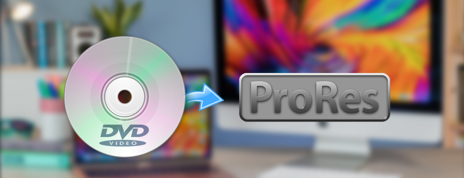 DVD to ProRes Converter - Convert DVD to ProRes 422/4444 on Mac